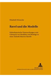 Ravel Und Die Modelle: Kulturhistorische Untersuchungen Zum Gebrauch Von Modellen Und Beitraege Zu Einer Aesthetik Maurice Ravels