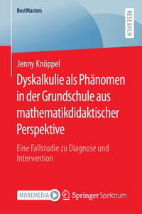 Dyskalkulie als Phänomen in der Grundschule aus mathematikdidaktischer Perspektive