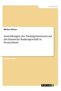 Auswirkungen des Niedrigzinsniveaus auf das klassische Bankengeschäft in Deutschland