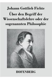 Über den Begriff der Wissenschaftslehre oder der sogenannten Philosophie