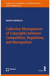 Collective Management of Copyrights Between Competition, Regulation, and Monopolism