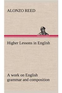 Higher Lessons in English A work on English grammar and composition