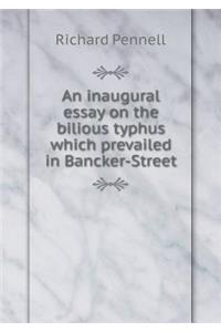 An inaugural essay on the bilious typhus which prevailed in Bancker-Street