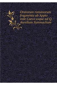 Oratorum Romanorum Fragmenta AB Appio Inde Caeco Usque Ad Q. Aurelium Symmachum