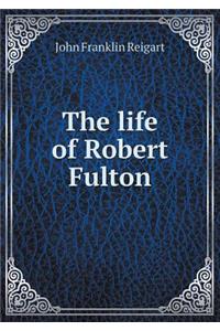 The life of Robert Fulton