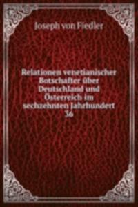 Relationen venetianischer Botschafter uber Deutschland und Osterreich im sechzehnten Jahrhundert