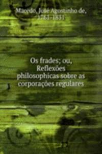 Os frades; ou, Reflexoes philosophicas sobre as corporacoes regulares