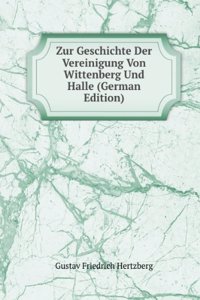 Zur Geschichte Der Vereinigung Von Wittenberg Und Halle (German Edition)