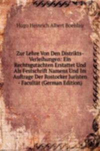 Zur Lehre Von Den Distrikts-Verleihungen: Ein Rechtsgutachten Erstattet Und Als Festschrift Namens Und Im Auftrage Der Rostocker Juristen - Facultat (German Edition)