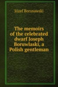 memoirs of the celebrated dwarf Joseph Boruwlaski, a Polish gentleman