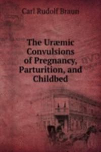 Uraemic Convulsions of Pregnancy, Parturition, and Childbed