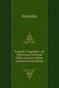 Euripidis Tragoediae: Ad Optimorum Librorum Fidem Accurate Editae (Ancient Greek Edition)