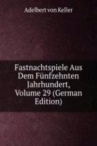 Fastnachtspiele Aus Dem Funfzehnten Jahrhundert, Volume 29 (German Edition)