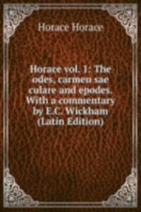 Horace vol. 1: The odes, carmen sae culare and epodes. With a commentary by E.C. Wickham (Latin Edition)