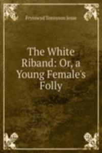 White Riband: Or, a Young Female's Folly