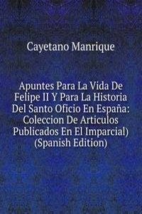 Apuntes Para La Vida De Felipe II Y Para La Historia Del Santo Oficio En Espana: Coleccion De Articulos Publicados En El Imparcial) (Spanish Edition)