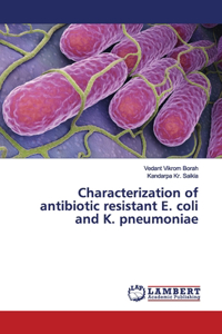 Characterization of antibiotic resistant E. coli and K. pneumoniae