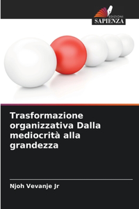 Trasformazione organizzativa Dalla mediocrità alla grandezza