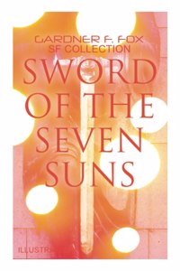 Sword of the Seven Suns: Gardner F. Fox SF Collection (Illustrated)