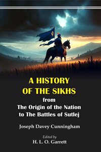 A history of the Sikhs from the Origin of the Nation to The Battles of Sutlej