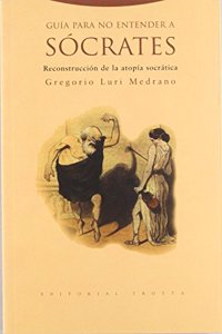 Guia para no entender a Socrates: Reconstruccion de la atopia socratica