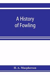 history of fowling, being an account of the many curious devices by which wild birds are or have been captured in different parts of the world