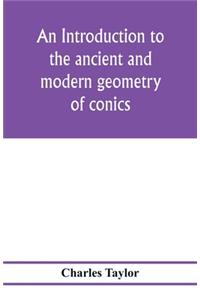 introduction to the ancient and modern geometry of conics, being a geometrical treatise on the conic sections with a collection of problems and historical notes and prolegomena