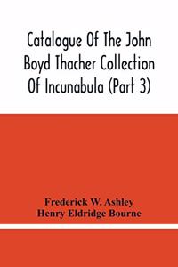 Catalogue Of The John Boyd Thacher Collection Of Incunabula (Part 3)