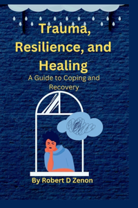 Trauma, Resilience, and Healing