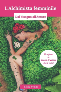 L'Alchimista Femminile: dal bisogno all'Amore- Tira fuori la donna di valore che è in te!