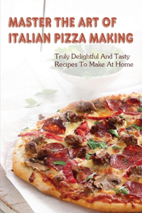 Master The Art Of Italian Pizza Making