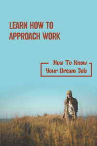 Learn How To Approach Work
