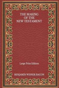 The Making of the New Testament - Large Print Edition