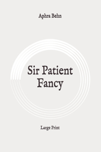 Sir Patient Fancy