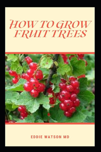 How to Grow Fruit Trees