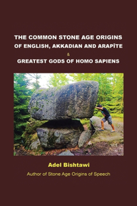 Common Stone Age Origins of English, Akkadian and Arapte & Greatest Gods of Homo Sapiens