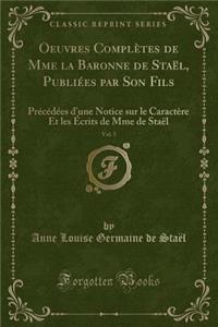 Oeuvres ComplÃ¨tes de Mme La Baronne de StaÃ«l, PubliÃ©es Par Son Fils, Vol. 5: PrÃ©cÃ©dÃ©es d'Une Notice Sur Le CaractÃ¨re Et Les Ã?crits de Mme de StaÃ«l (Classic Reprint)