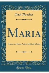 Maria: Drame en Deux Actes, Mêlé de Chant (Classic Reprint)