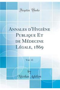 Annales D'Hygiene Publique Et de Medecine Legale, 1869, Vol. 13 (Classic Reprint)