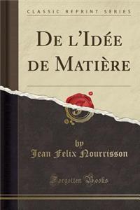 de l'IdÃ©e de MatiÃ¨re (Classic Reprint)
