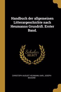 Handbuch der allgemeinen Litterargeschichte nach Heumanns Grundriß. Erster Band.