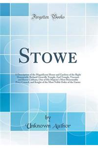 Stowe: A Description of the Magnificent House and Gardens of the Right Honourable Richard Grenville Temple, Earl Temple, Viscount and Baron Cobham, One of His Majesty's Most Honourable Privy Council, and Knight of the Most Noble Order of the Garter