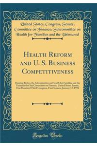 Health Reform and U. S. Business Competitiveness: Hearing Before the Subcommttee on Health for Families and the Uninsured of the Committee on Finance, United States Senate, One Hundred Third Congress, First Session, January 12, 1994 (Classic Reprin