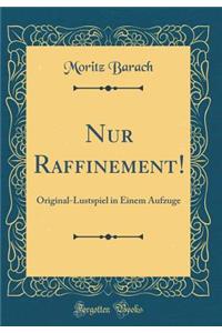 Nur Raffinement!: Original-Lustspiel in Einem Aufzuge (Classic Reprint)
