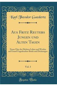 Aus Fritz Reuters Jungen Und Alten Tagen, Vol. 3: Neues ï¿½ber Des Dichters Leben Und Werden Auf Grund Ungedruckter Briefe Und Dichtungen (Classic Reprint)