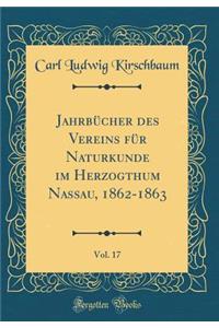 JahrbÃ¼cher Des Vereins FÃ¼r Naturkunde Im Herzogthum Nassau, 1862-1863, Vol. 17 (Classic Reprint)