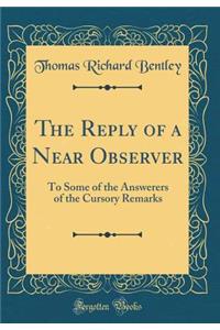 The Reply of a Near Observer: To Some of the Answerers of the Cursory Remarks (Classic Reprint)