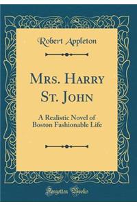 Mrs. Harry St. John: A Realistic Novel of Boston Fashionable Life (Classic Reprint): A Realistic Novel of Boston Fashionable Life (Classic Reprint)