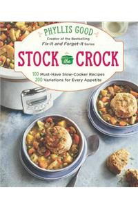 Stock the Crock: 100 Must-Have Slow-Cooker Recipes, 200 Variations for Every Appetite