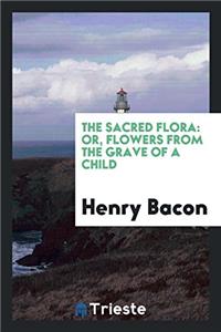 THE SACRED FLORA: OR, FLOWERS FROM THE G